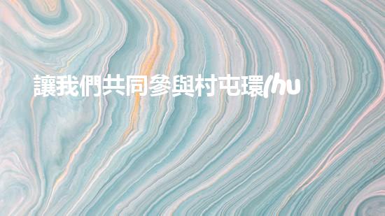 讓我們共同參與村屯環(huán)境整治，打造美麗鄉(xiāng)村.